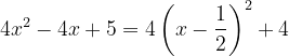 \dpi{120} 4x^{2}-4x+5=4\left ( x-\frac{1}{2} \right )^{2}+4